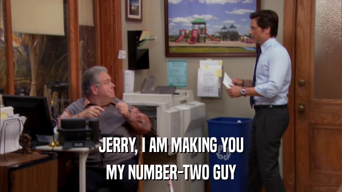 JERRY, I AM MAKING YOU MY NUMBER-TWO GUY 