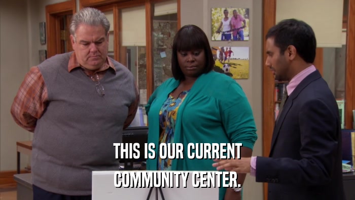 THIS IS OUR CURRENT COMMUNITY CENTER. 
