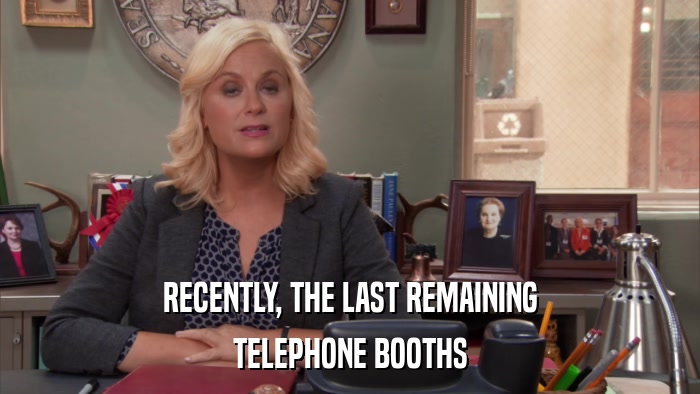 RECENTLY, THE LAST REMAINING TELEPHONE BOOTHS 