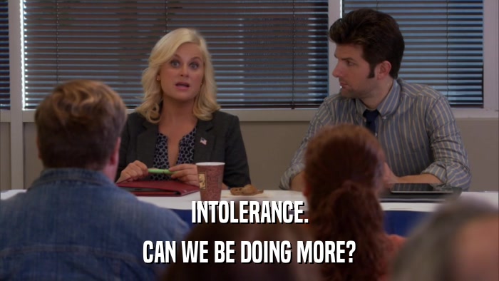 INTOLERANCE. CAN WE BE DOING MORE? 