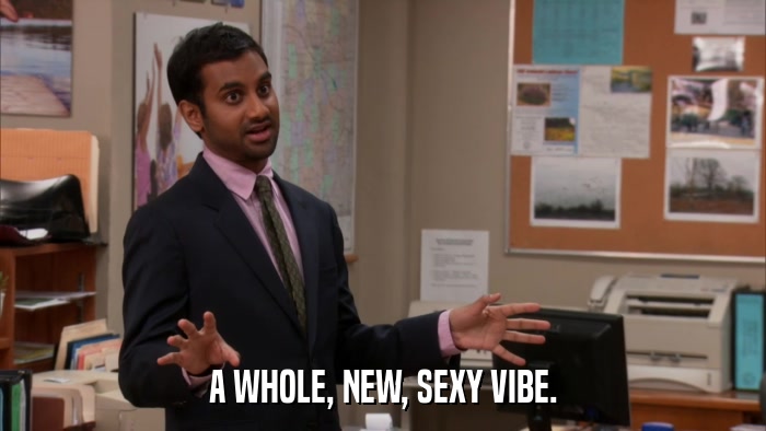 A WHOLE, NEW, SEXY VIBE.  