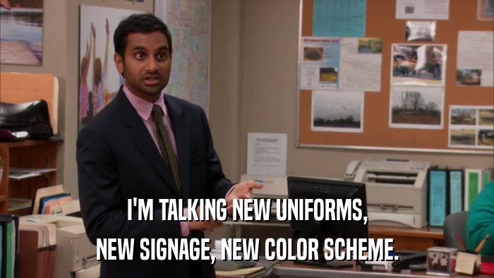 I'M TALKING NEW UNIFORMS, NEW SIGNAGE, NEW COLOR SCHEME. 