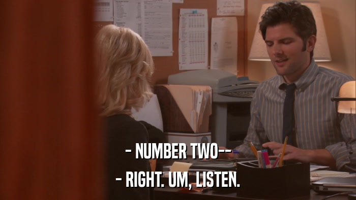 - NUMBER TWO-- - RIGHT. UM, LISTEN. 