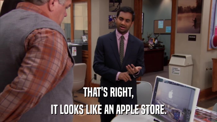 THAT'S RIGHT, IT LOOKS LIKE AN APPLE STORE. 