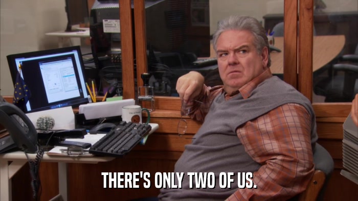 THERE'S ONLY TWO OF US.  