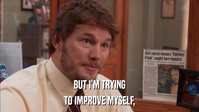 BUT I'M TRYING TO IMPROVE MYSELF, 