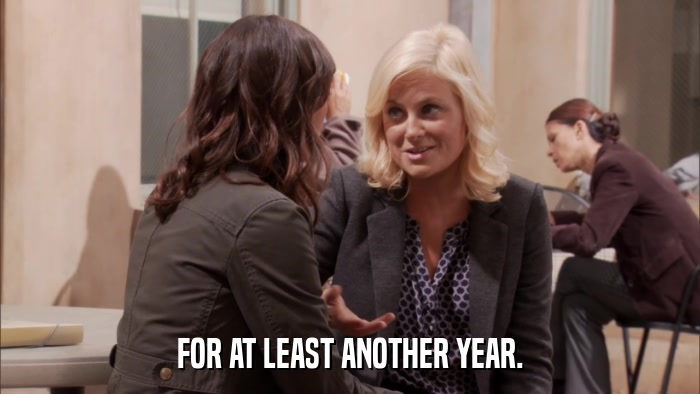 FOR AT LEAST ANOTHER YEAR.  