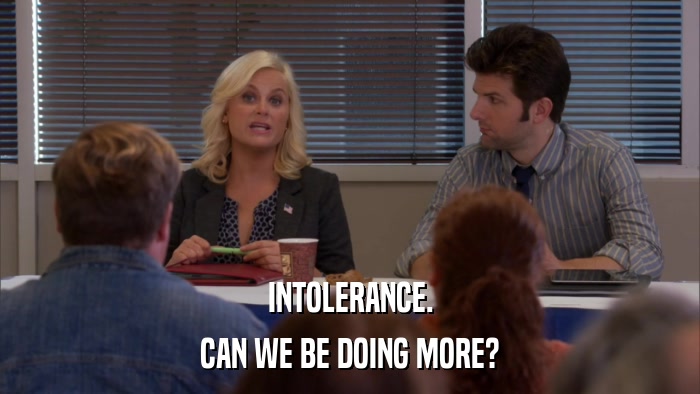 INTOLERANCE. CAN WE BE DOING MORE? 