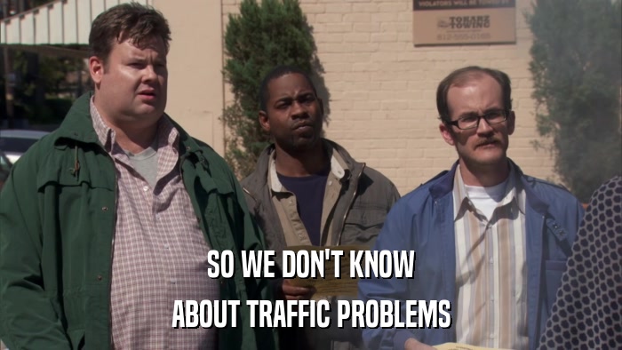 SO WE DON'T KNOW ABOUT TRAFFIC PROBLEMS 