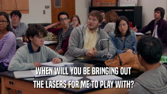 WHEN WILL YOU BE BRINGING OUT THE LASERS FOR ME TO PLAY WITH? 