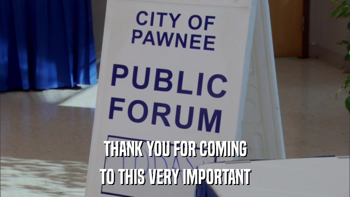 THANK YOU FOR COMING TO THIS VERY IMPORTANT 
