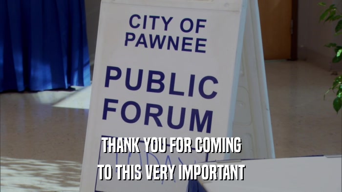 THANK YOU FOR COMING TO THIS VERY IMPORTANT 