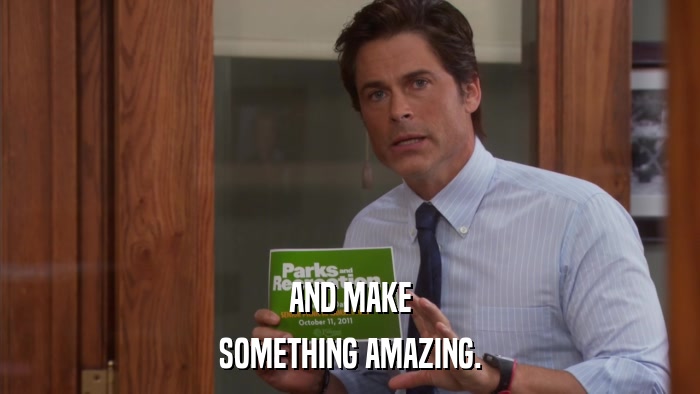 AND MAKE SOMETHING AMAZING. 