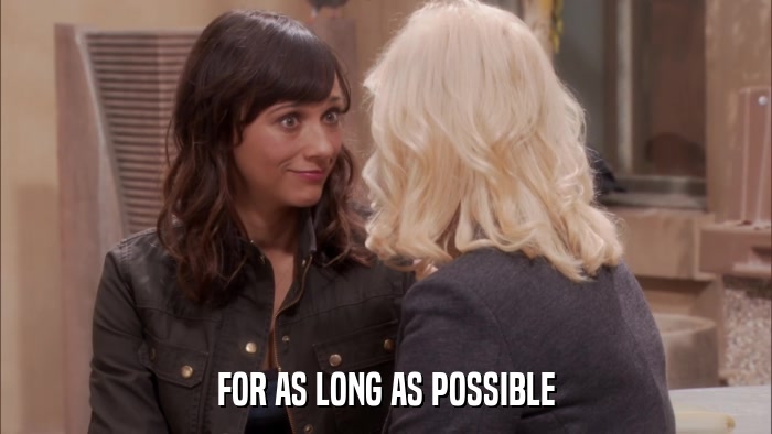 FOR AS LONG AS POSSIBLE  
