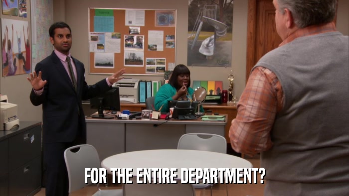 FOR THE ENTIRE DEPARTMENT?  