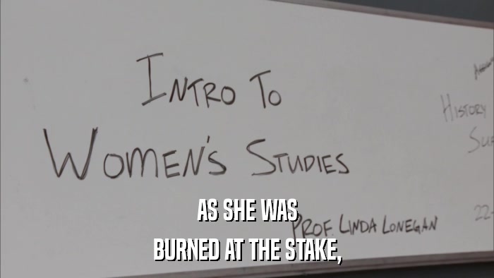 AS SHE WAS BURNED AT THE STAKE, 