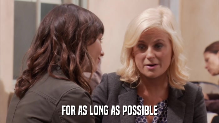 FOR AS LONG AS POSSIBLE  