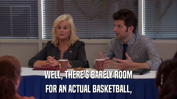 WELL, THERE'S BARELY ROOM FOR AN ACTUAL BASKETBALL, 