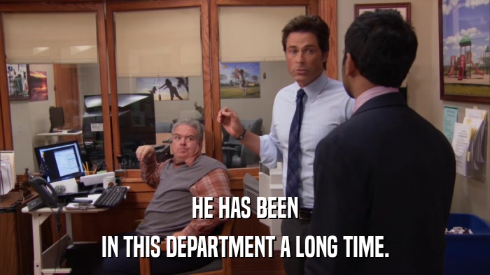 HE HAS BEEN IN THIS DEPARTMENT A LONG TIME. 