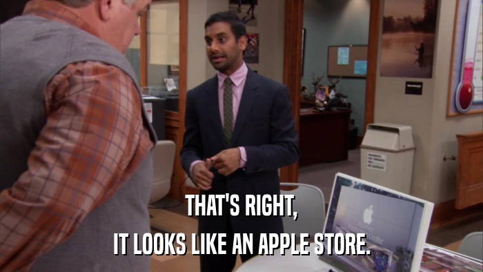 THAT'S RIGHT, IT LOOKS LIKE AN APPLE STORE. 