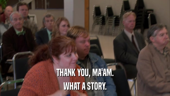 THANK YOU, MA'AM. WHAT A STORY. 