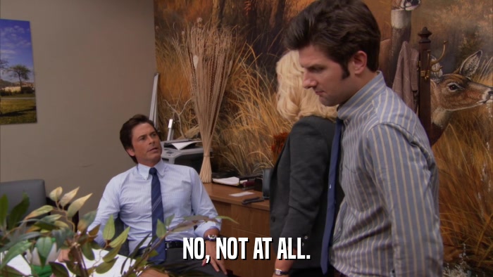 NO, NOT AT ALL.  