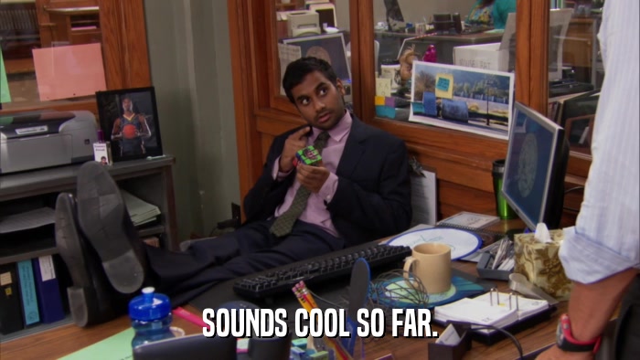 SOUNDS COOL SO FAR.  