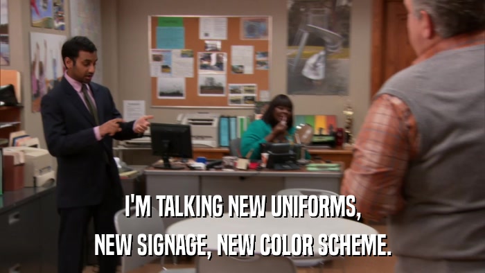 I'M TALKING NEW UNIFORMS, NEW SIGNAGE, NEW COLOR SCHEME. 