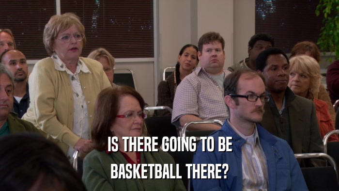 IS THERE GOING TO BE BASKETBALL THERE? 