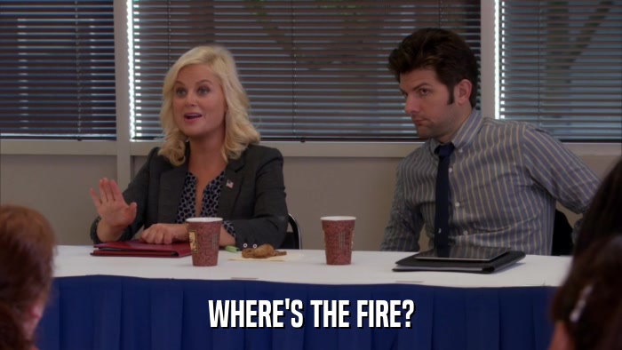 WHERE'S THE FIRE?  