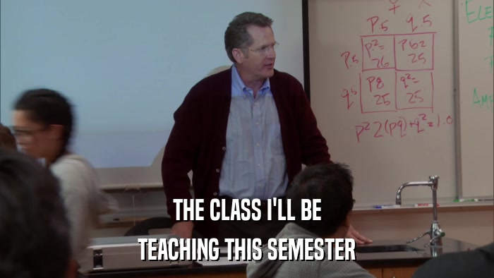 THE CLASS I'LL BE TEACHING THIS SEMESTER 