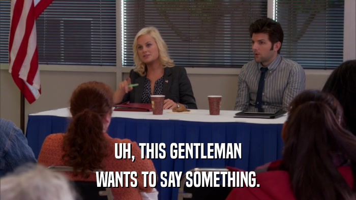 UH, THIS GENTLEMAN WANTS TO SAY SOMETHING. 