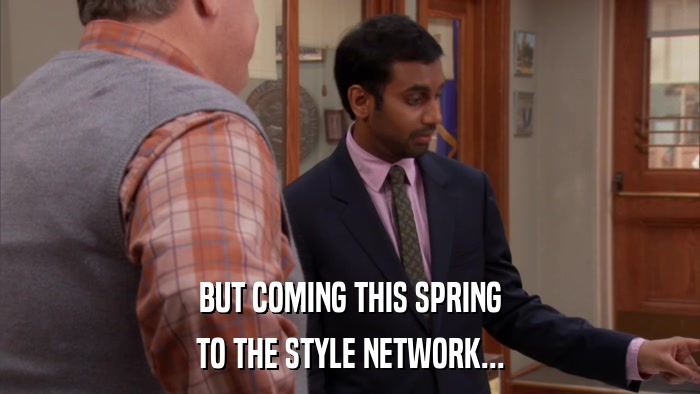 BUT COMING THIS SPRING TO THE STYLE NETWORK... 