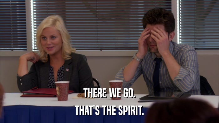 THERE WE GO. THAT'S THE SPIRIT. 