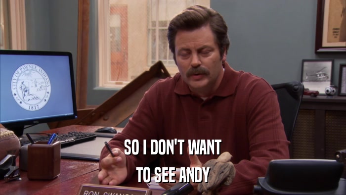 SO I DON'T WANT TO SEE ANDY 