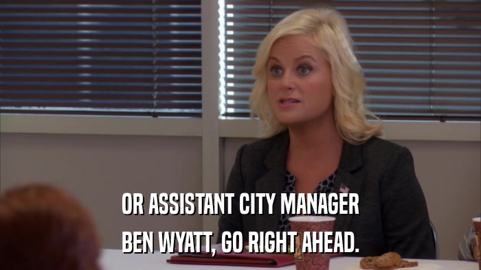 OR ASSISTANT CITY MANAGER BEN WYATT, GO RIGHT AHEAD. 