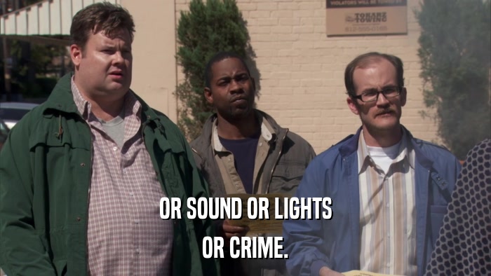 OR SOUND OR LIGHTS OR CRIME. 