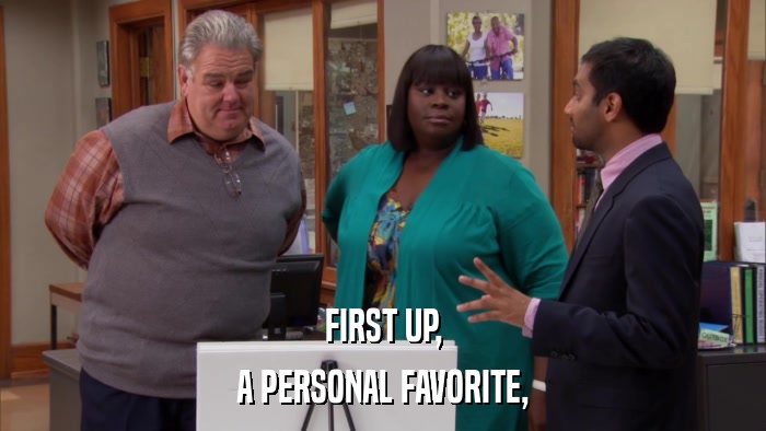 FIRST UP, A PERSONAL FAVORITE, 
