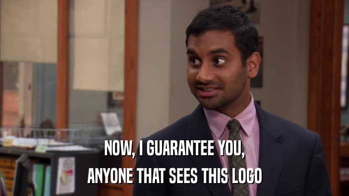 NOW, I GUARANTEE YOU, ANYONE THAT SEES THIS LOGO 