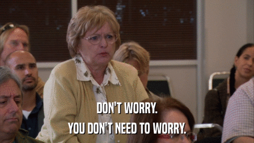 DON'T WORRY. YOU DON'T NEED TO WORRY. 