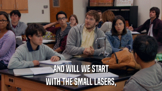 AND WILL WE START WITH THE SMALL LASERS, 