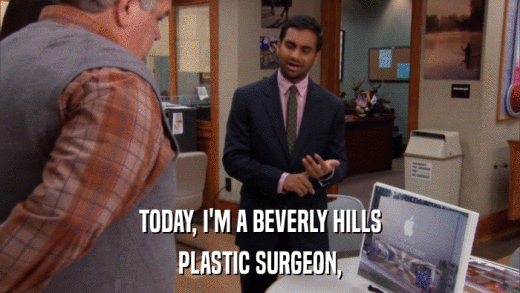 TODAY, I'M A BEVERLY HILLS PLASTIC SURGEON, 