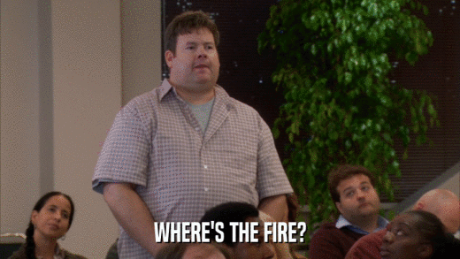 WHERE'S THE FIRE?  