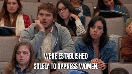 WERE ESTABLISHED SOLELY TO OPPRESS WOMEN. 