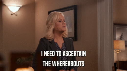 I NEED TO ASCERTAIN THE WHEREABOUTS 