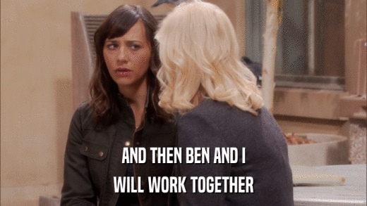 AND THEN BEN AND I WILL WORK TOGETHER 