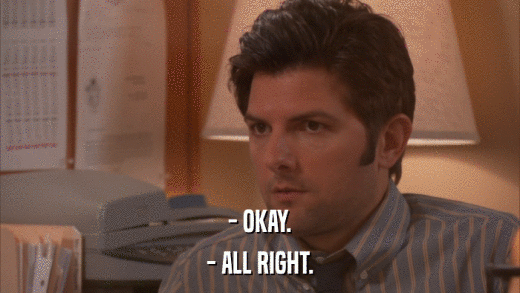 - OKAY. - ALL RIGHT. 