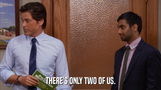 THERE'S ONLY TWO OF US.  