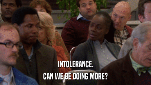 INTOLERANCE. CAN WE BE DOING MORE? 