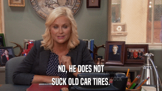 NO, HE DOES NOT SUCK OLD CAR TIRES. 